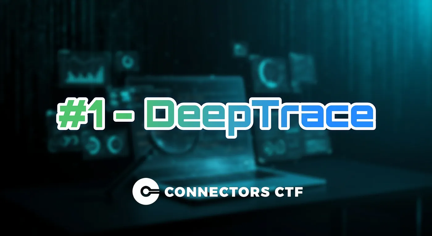 “DeepTrace” — 1st Forensics Challenge in Connectors CTF Qualifications by Connectors Team